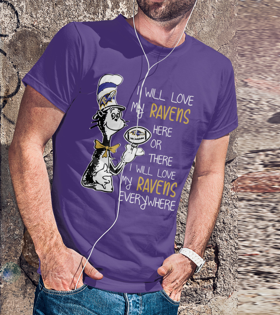 I Will Love My Ravens Here Or There I Will Love My Ravens Everywhere Ravens Cat In The Hat T-Shirt