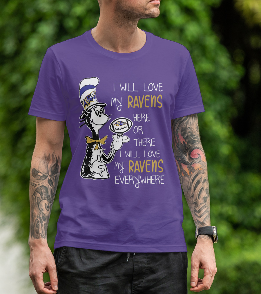 I Will Love My Ravens Here Or There I Will Love My Ravens Everywhere Ravens Cat In The Hat T-Shirt
