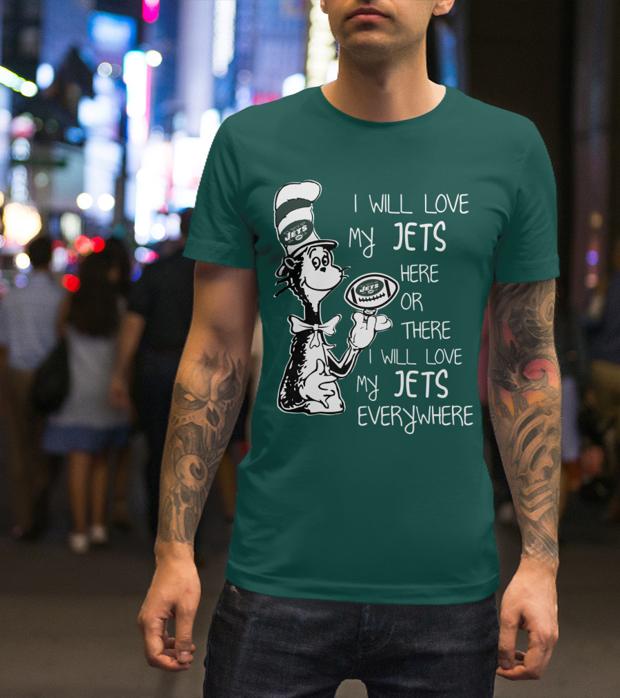 I Will Love My Jets Here Or There I Will Love My Jets Everywhere Cat In The Hat Football Fan T-Shirt