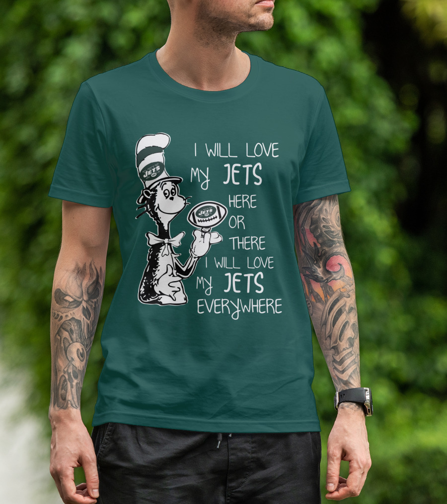 I Will Love My Jets Here Or There I Will Love My Jets Everywhere Cat In The Hat Football Fan T-Shirt