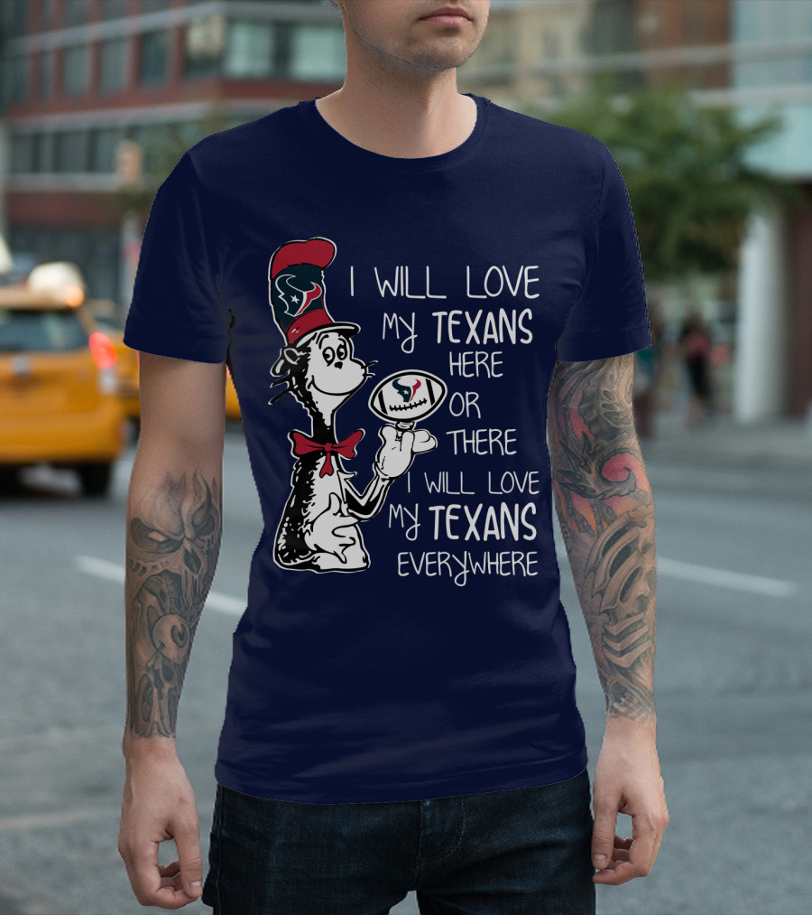 Texans Football Dr. Seuss Style I Will Love My Texans Here There Everywhere T-Shirt