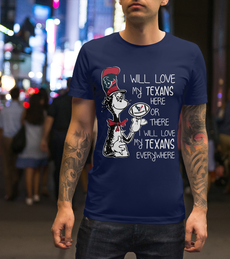 Texans Football Dr. Seuss Style I Will Love My Texans Here There Everywhere T-Shirt