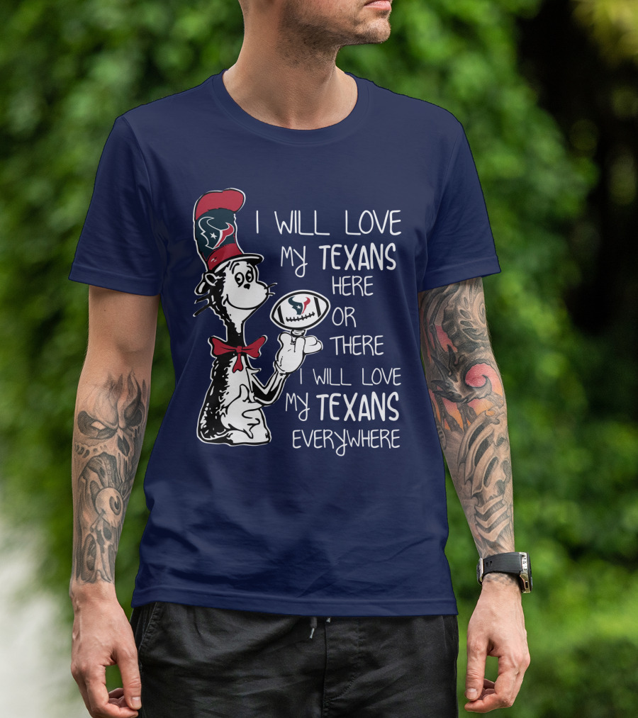 Texans Football Dr. Seuss Style I Will Love My Texans Here There Everywhere T-Shirt