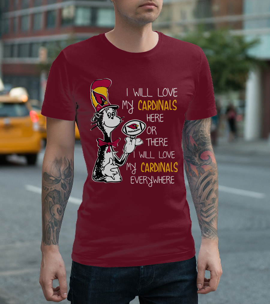 I Will Love My Cardinals Here Or There I Will Love My Cardinals Everywhere Cat In Hat Football T-Shirt