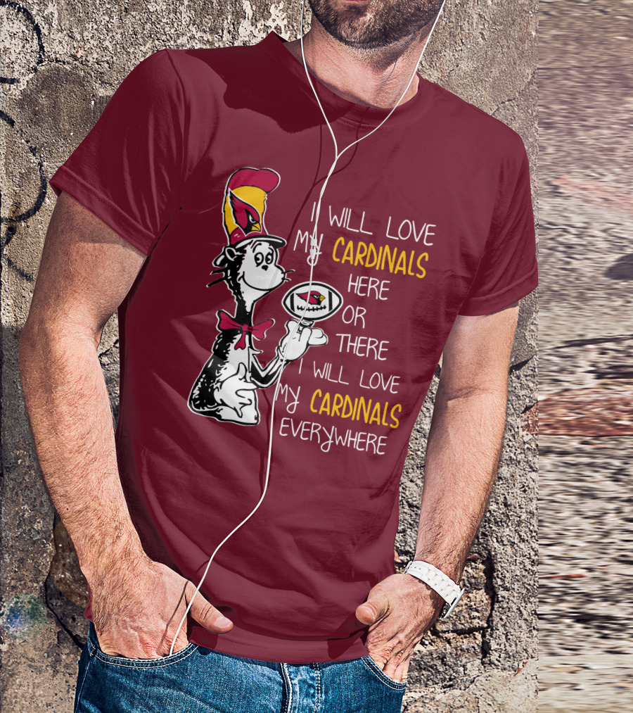 I Will Love My Cardinals Here Or There I Will Love My Cardinals Everywhere Cat In Hat Football T-Shirt