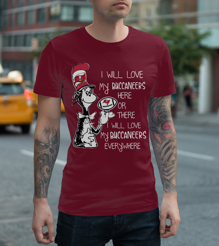 I Will Love My Buccaneers Here or There I Will Love My Buccaneers Everywhere Cat in the Hat Buccaneers T-Shirt