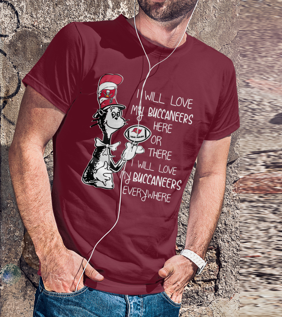 I Will Love My Buccaneers Here Or There I Will Love My Buccaneers Everywhere Cat In The Hat Buccaneers T-Shirt