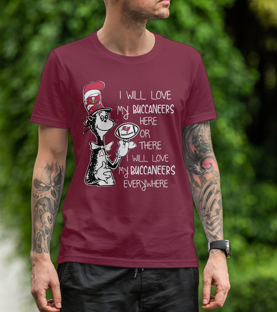 I Will Love My Buccaneers Here Or There I Will Love My Buccaneers Everywhere Cat In The Hat Buccaneers T-Shirt