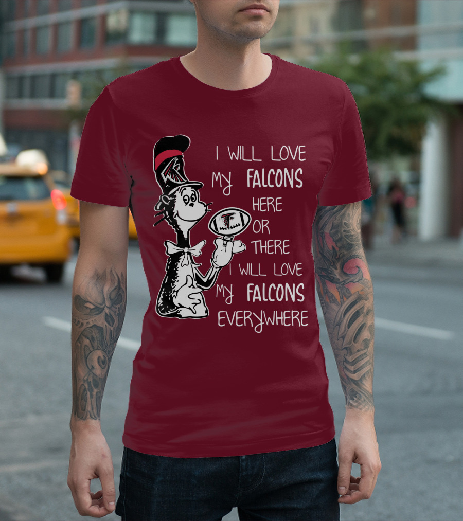 I Will Love My Falcons Here Or There Cat In The Hat Football Everywhere T-Shirt