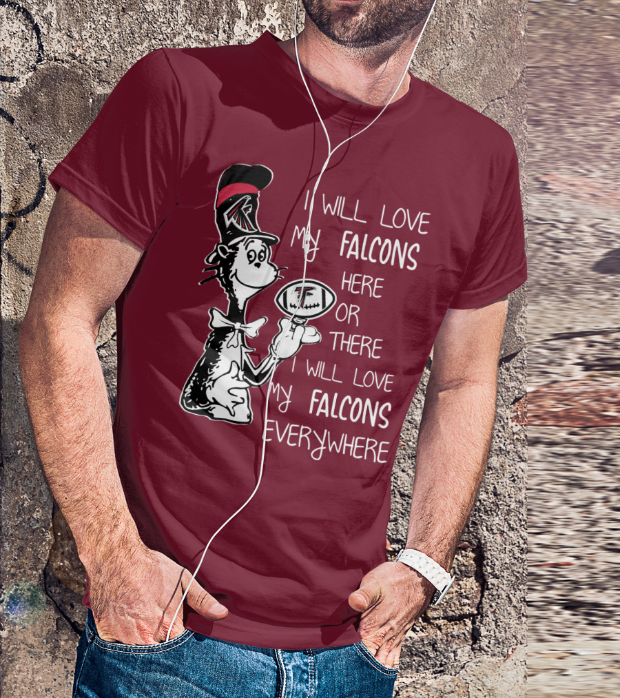 I Will Love My Falcons Here Or There Cat In The Hat Football Everywhere T-Shirt