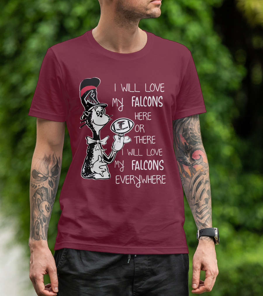 I Will Love My Falcons Here Or There Cat In The Hat Football Everywhere T-Shirt