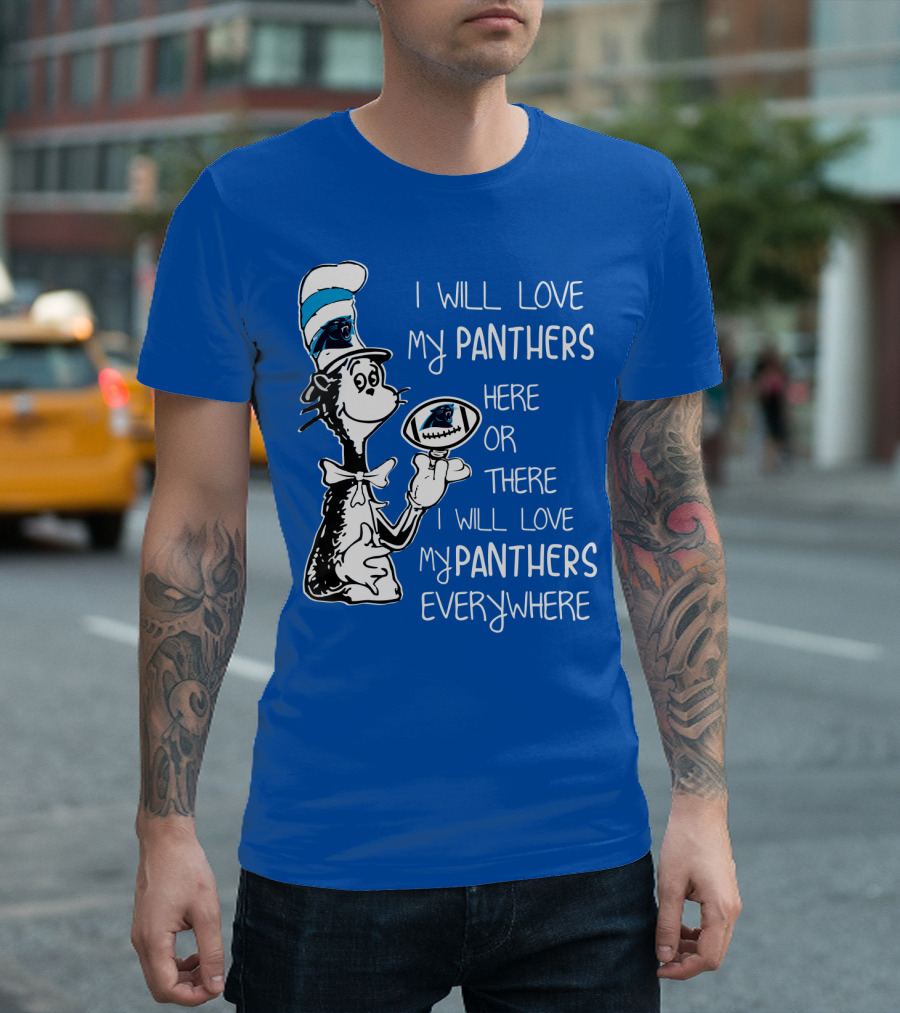 I Will Love My Panthers Here Or There I Will Love My Panthers Everywhere Cat In The Hat T-Shirt