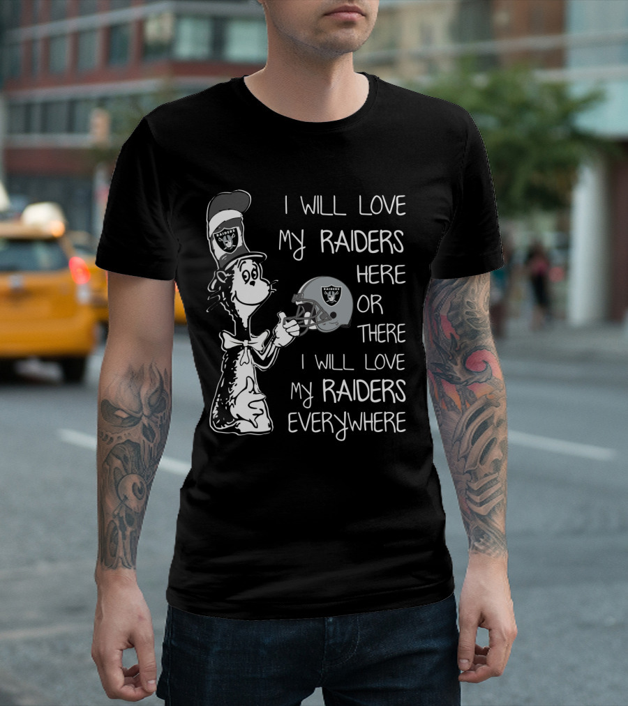 I Will Love My Raiders Here Or There I Will Love My Raiders Everywhere Raiders Logo Sports Fan Edition T-Shirt