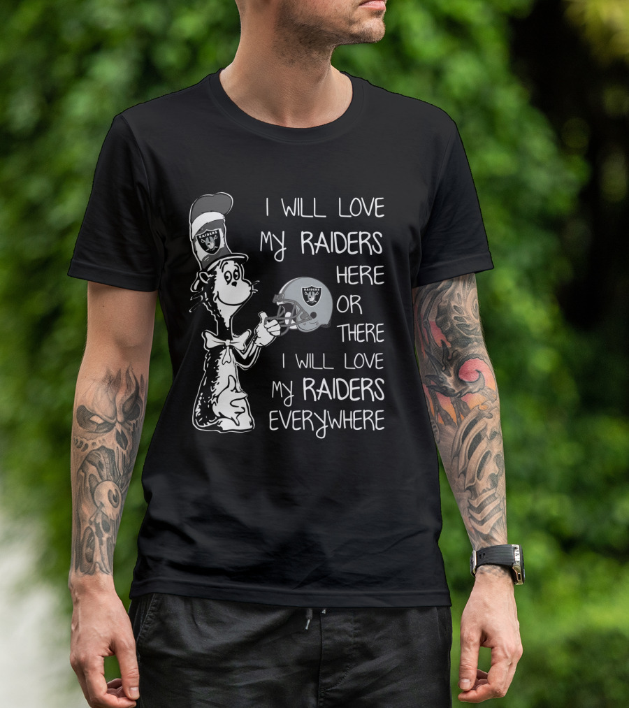 I Will Love My Raiders Here Or There I Will Love My Raiders Everywhere Raiders Logo Sports Fan Edition T-Shirt