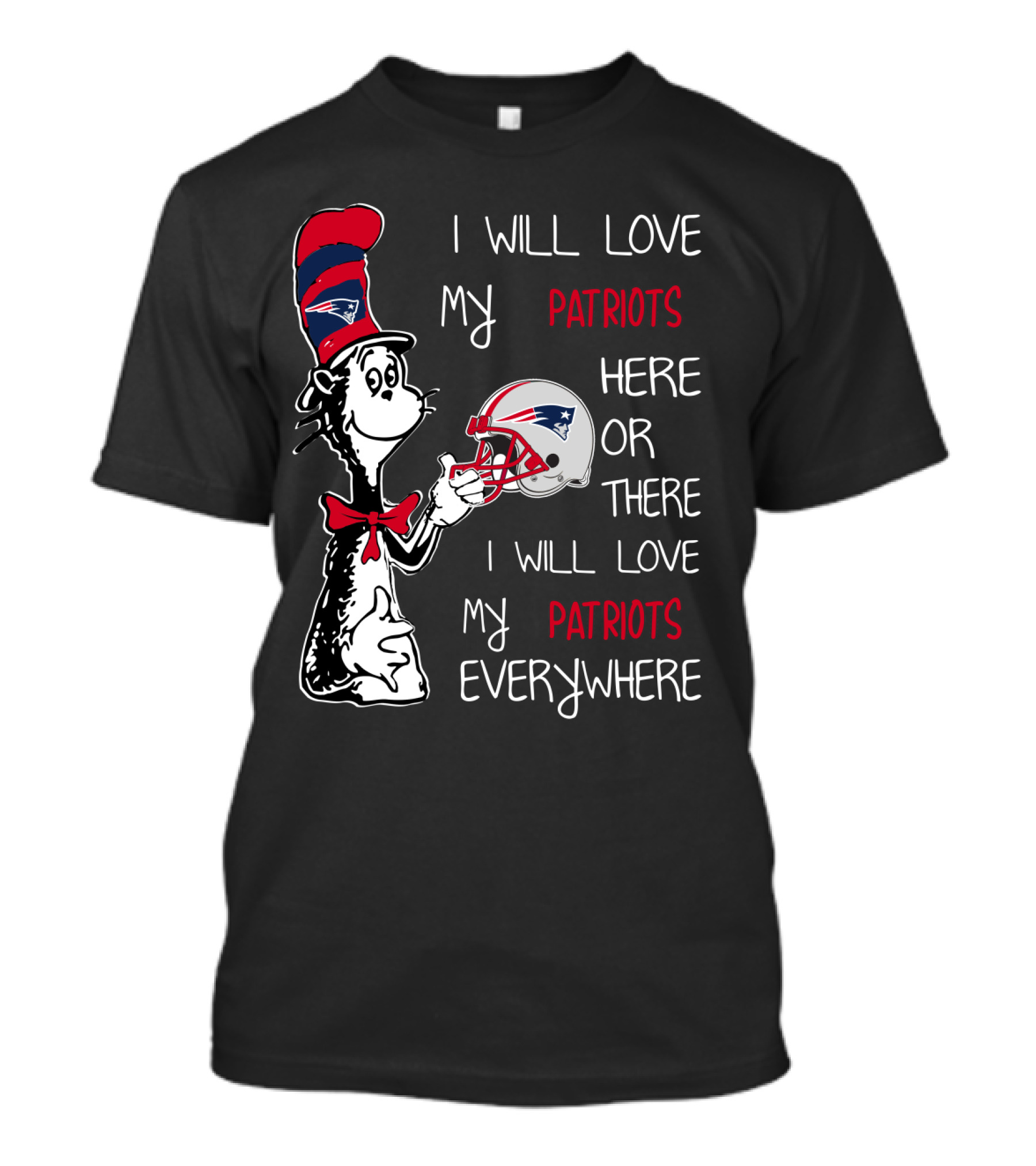 I Will Love My Patriots Here Or There I Will Love My Patriots Everywhere T-Shirt