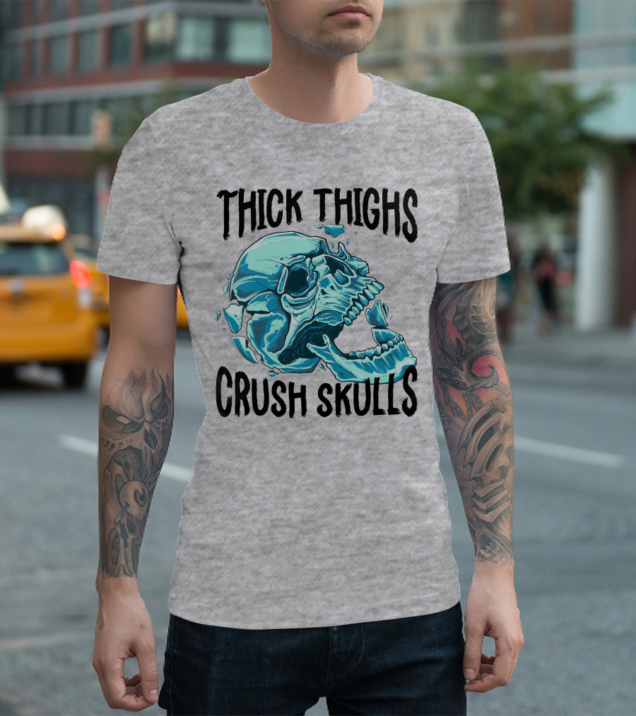 Thick Thighs Crush Skulls T-Shirt