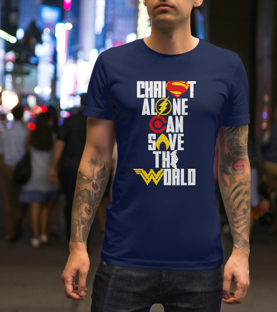 Christ Alone Can Save The World Superman Flash Aquaman Wonder Woman T-Shirt
