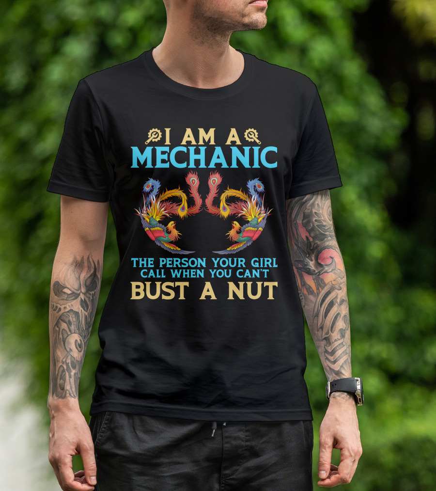 I Am A Mechanic The Person Your Girl Calls When You Can't Bust A Nut Phoenix Design Phien Ban Phuong Hoang Lua T-Shirt