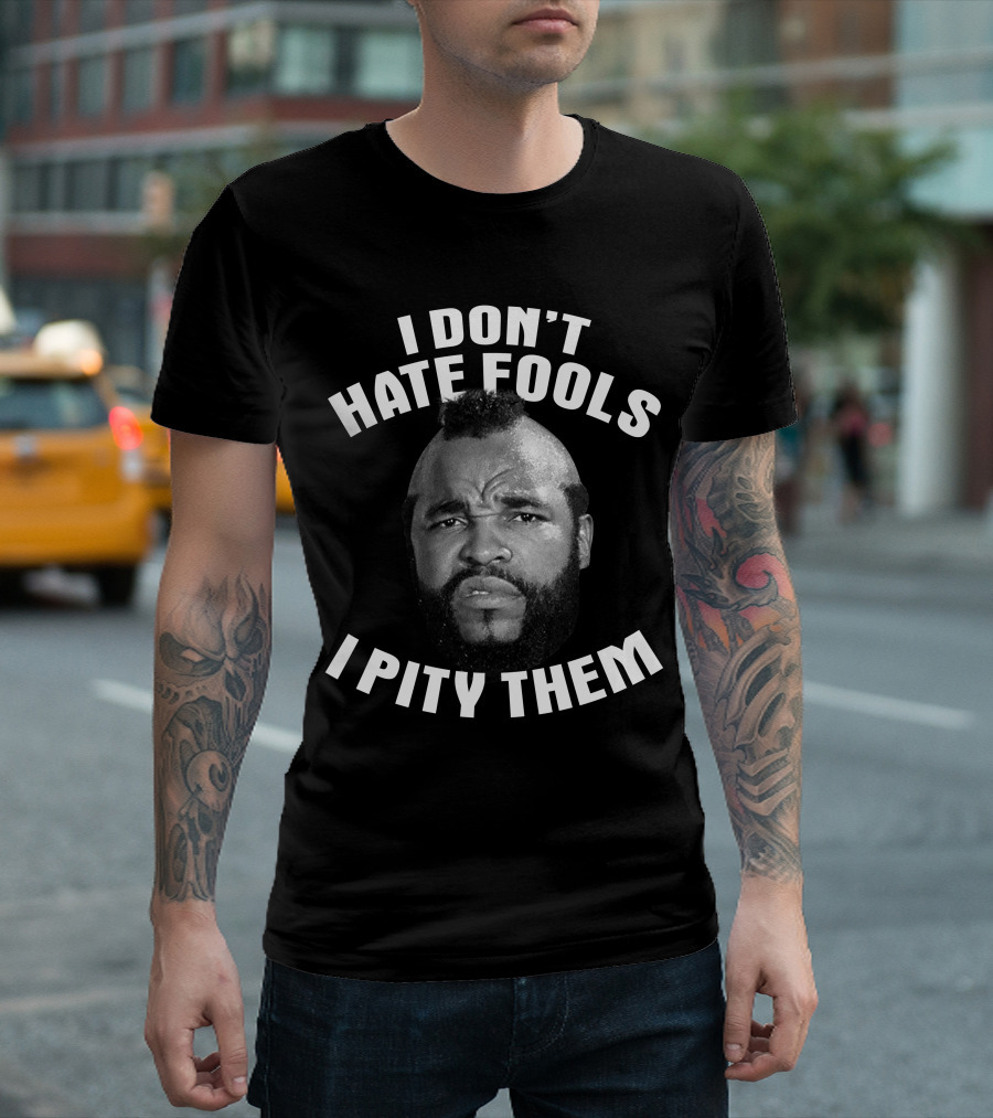 I Don't Hate Fools I Pity Them T-Shirt
