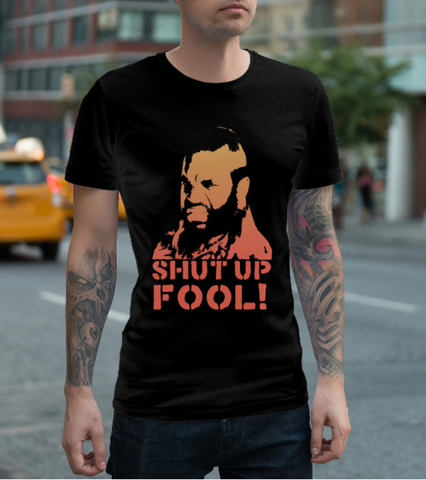 SHUT UP FOOL T-Shirt
