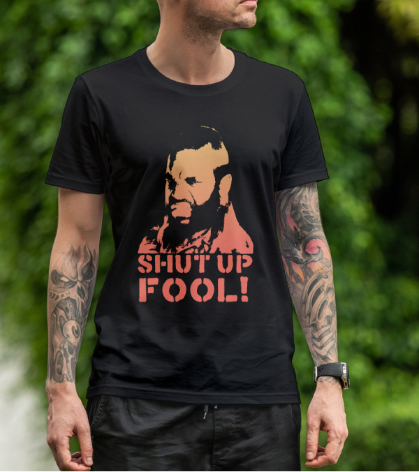 SHUT UP FOOL T-Shirt