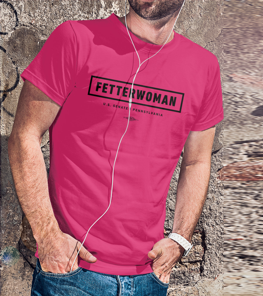 FetterWoman U.S. Senate Pennsylvania John Fetterman T-Shirt