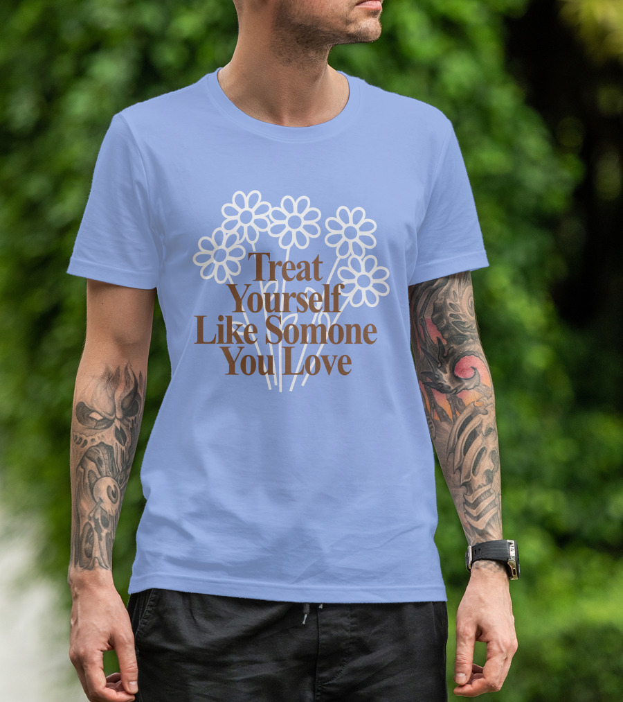 Treat Yourself Like Someone You Love Floral Design With Positive Message T-Shirt
