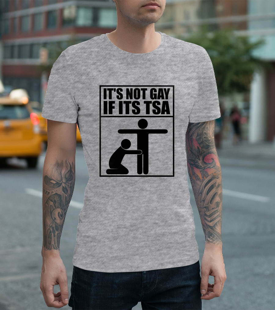 IT'S NOT GAY IF ITS TSA T-Shirt