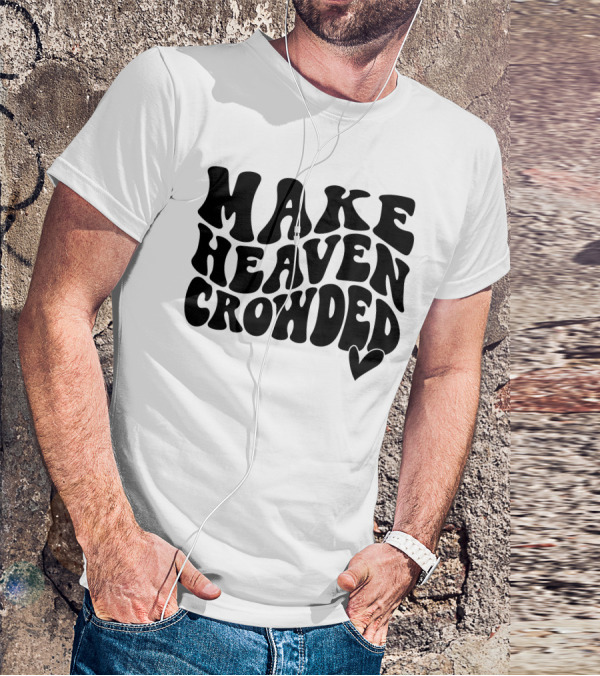 Make Heaven Crowded Bold Text With Heart T-Shirt
