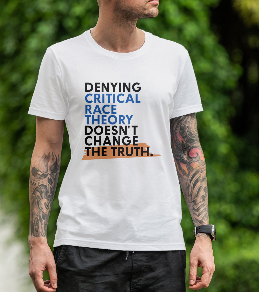 Denying Critical Race Theory Doesn't Change The Truth Sentence In Bold Colors T-Shirt