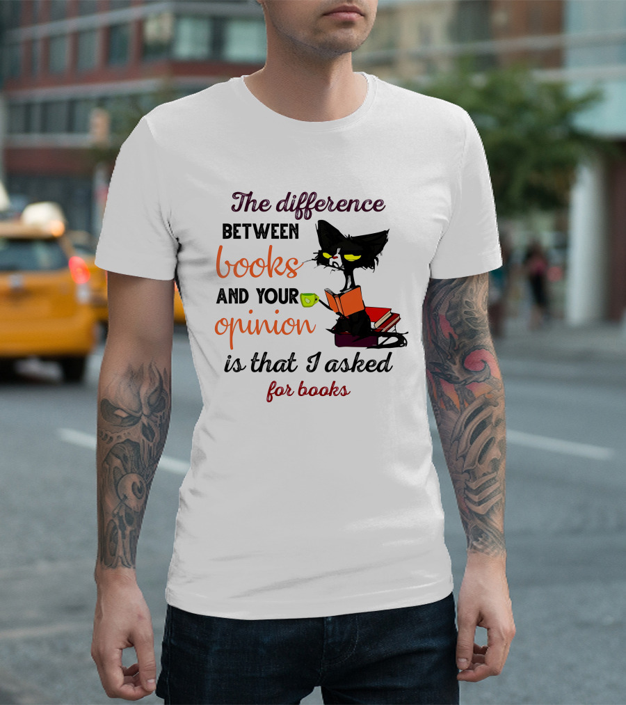 The Difference Between Books And Your Opinion Is That I Asked For Books Cat Reading Stack T-Shirt