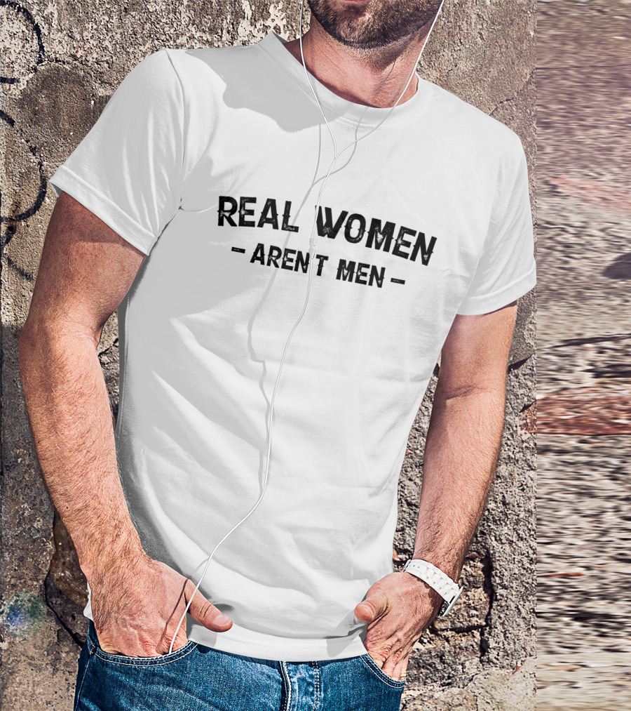 Real Women Aren't Men T-Shirt