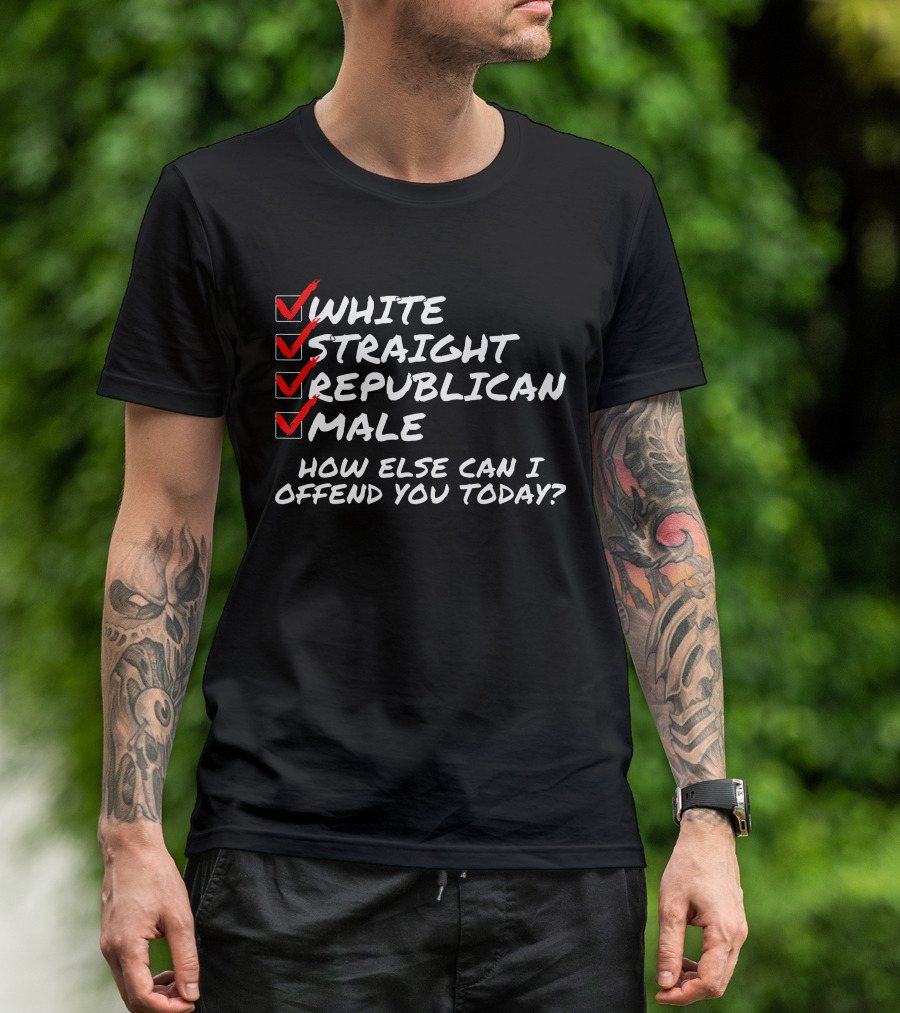 White Straight Republican Male How Else Can I Offend You Today Checklist T-Shirt