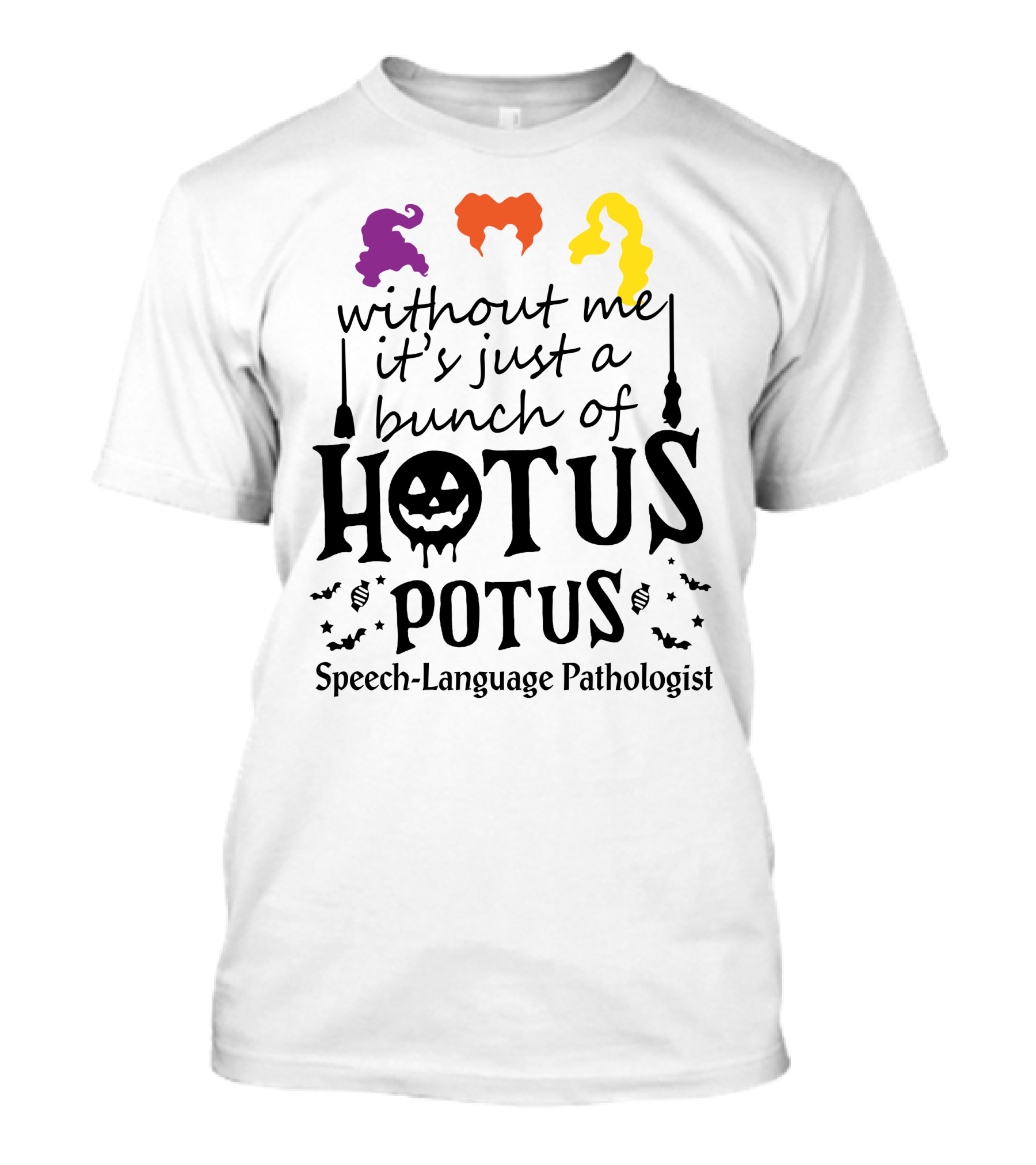 Without Me It's Just A Bunch Of Hotus Potus Speech-Language Pathologist T-Shirt