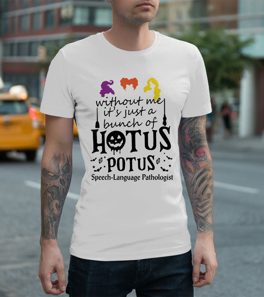 Without Me It's Just A Bunch Of Hotus Potus Speech-Language Pathologist T-Shirt