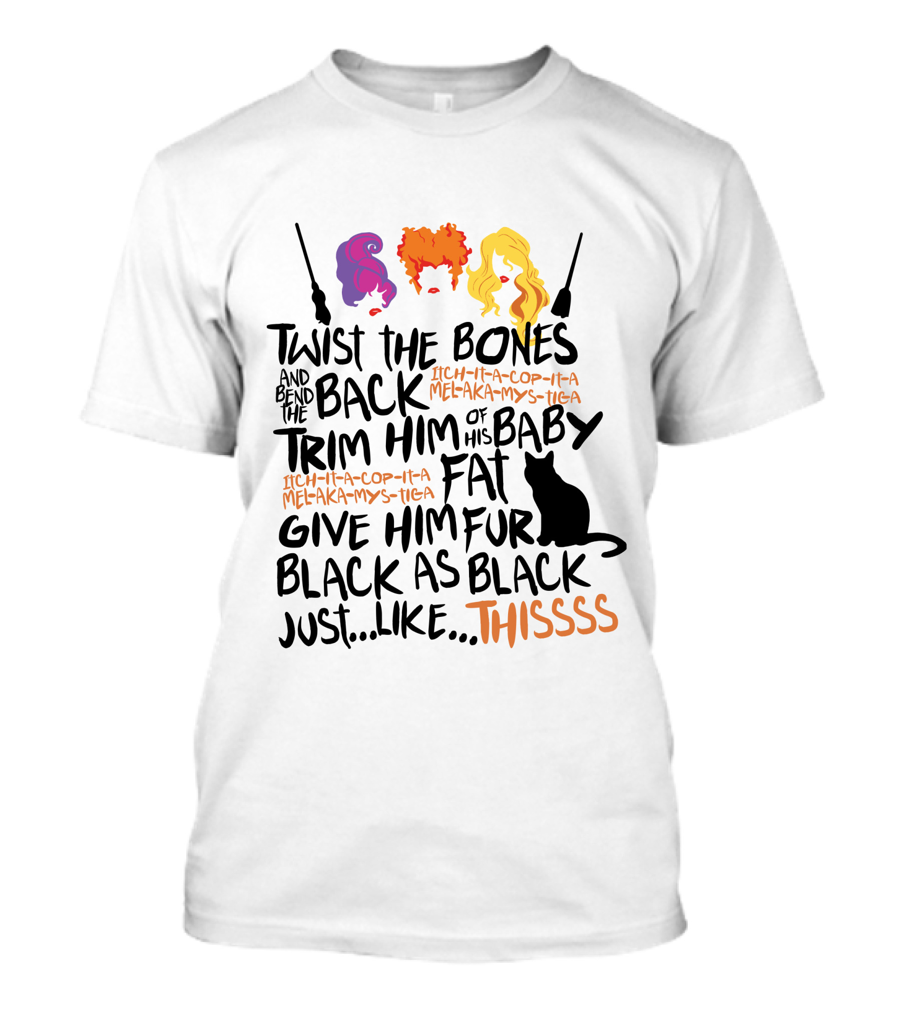 Twist The Bones Bend The Back Trim Him Of His Baby Fat Give Him Fur Black As Black Cat Thissss T-Shirt