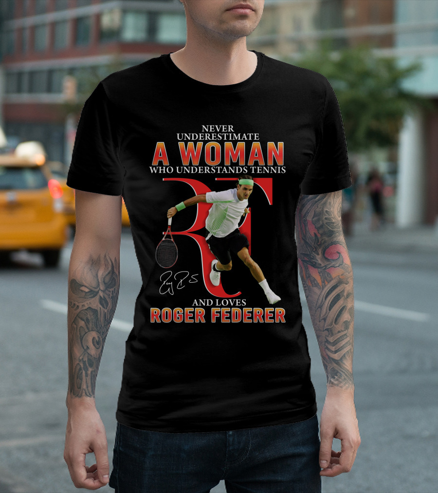 Never Underestimate A Woman Who Understands Tennis And Loves Roger Federer T-Shirt