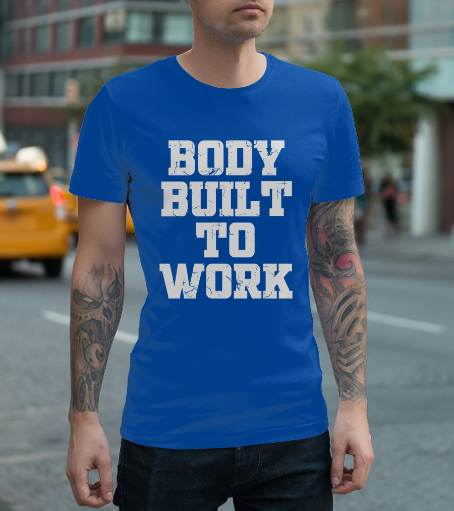 Body Built To Work Motivation Strength T-Shirt