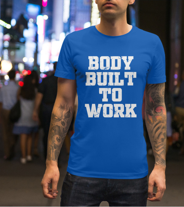 Body Built To Work Motivation Strength T-Shirt