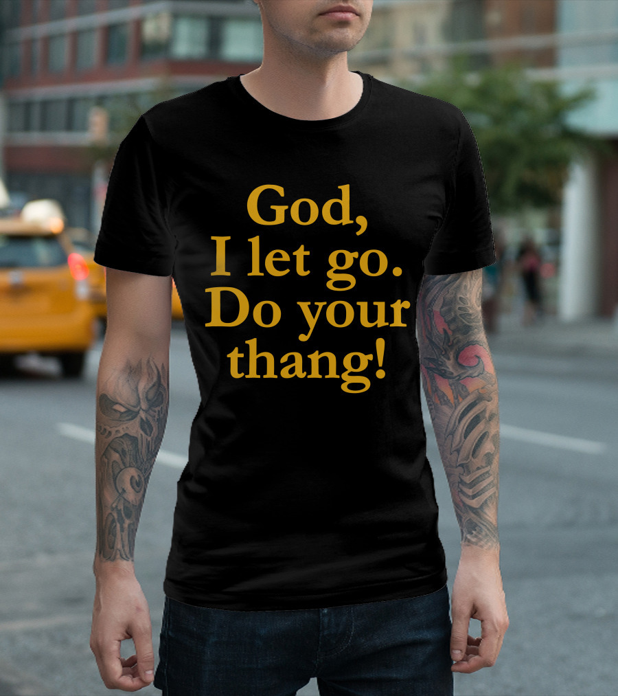 God I Let Go Do Your Thang T-Shirt