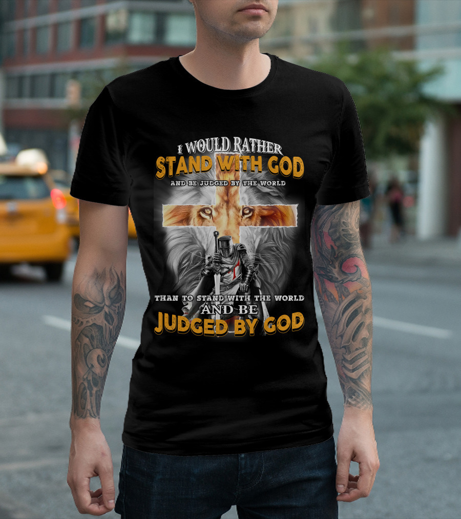 I Would Rather Stand With God Lion Knight Cross Judged By World T-Shirt