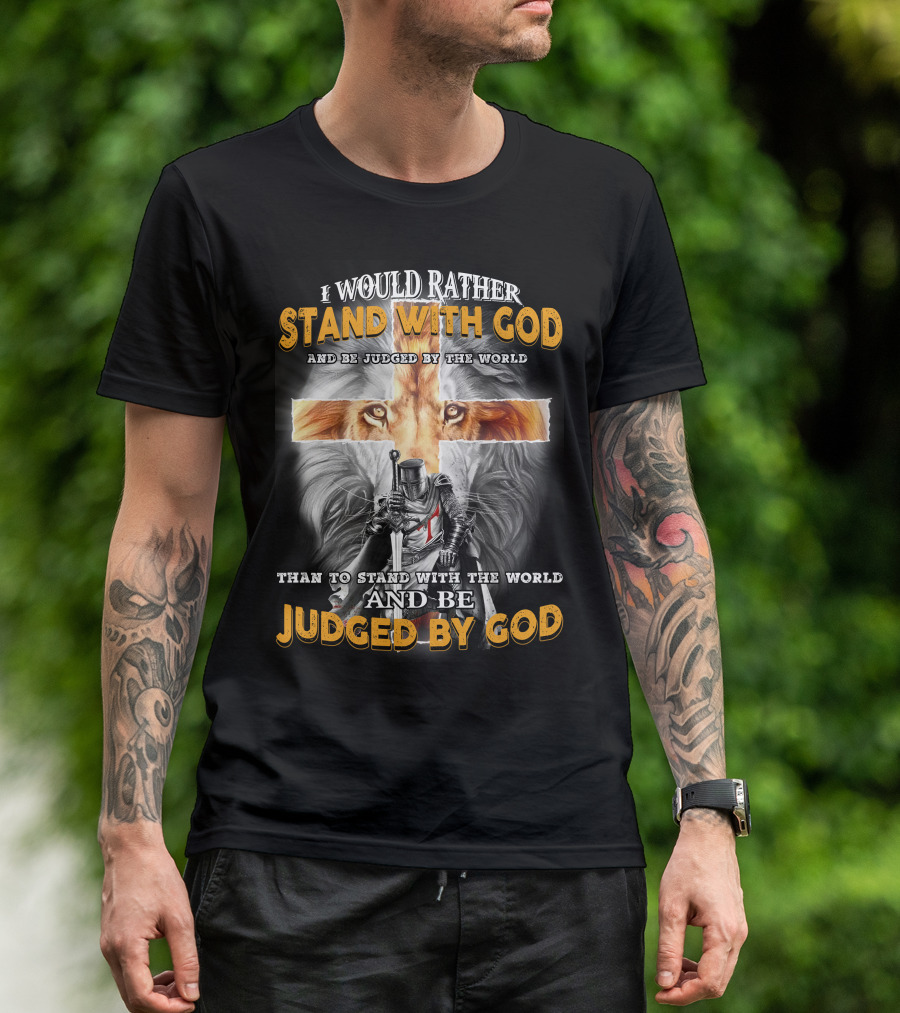 I Would Rather Stand With God Lion Knight Cross Judged By World T-Shirt