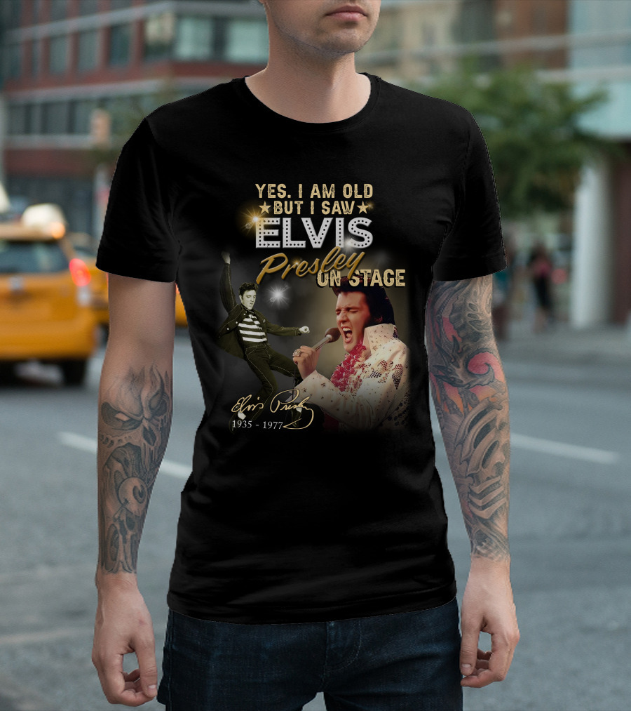 YES I AM OLD BUT I SAW ELVIS PRESLEY ON STAGE 1935-1977 T-Shirt