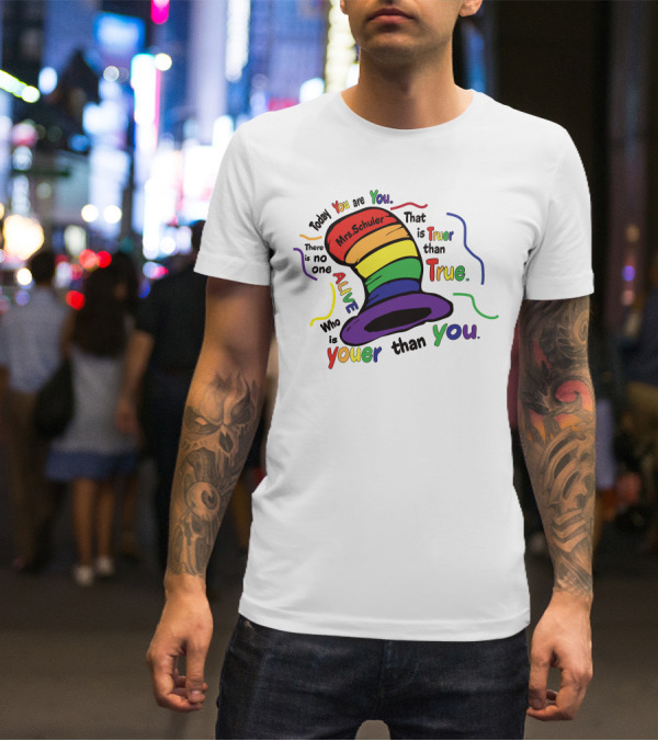 Today You Are You Mrs. Schuler Rainbow Hat Alive Who Is Youer Than You True T-Shirt