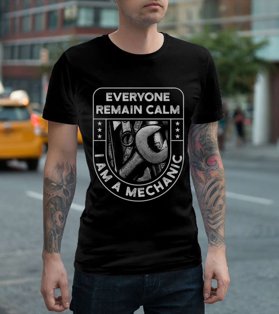EVERYONE REMAIN CALM I AM A MECHANIC T-Shirt