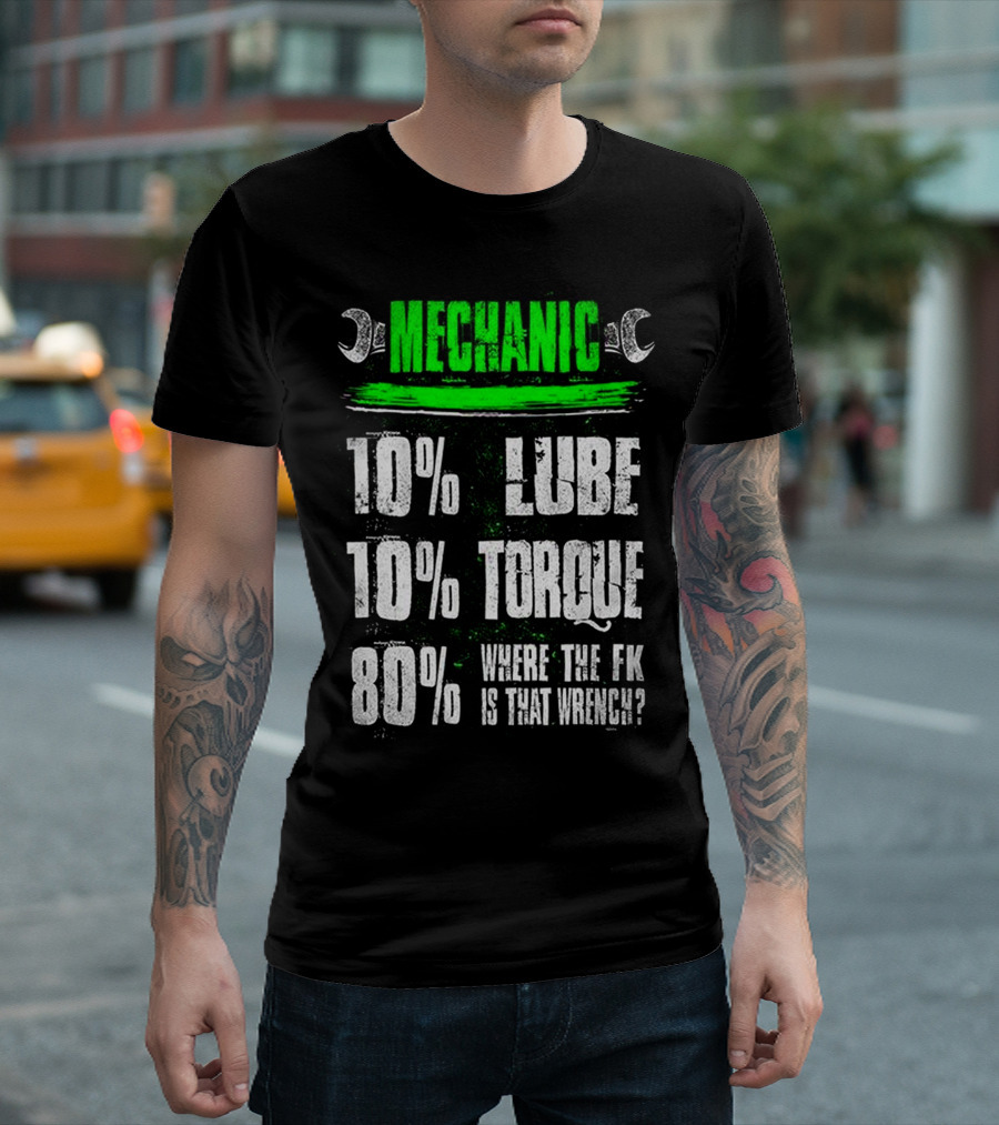 MECHANIC LUBE TORQUE WHERE THE F*K IS THAT WRENCH 10% 80% T-Shirt
