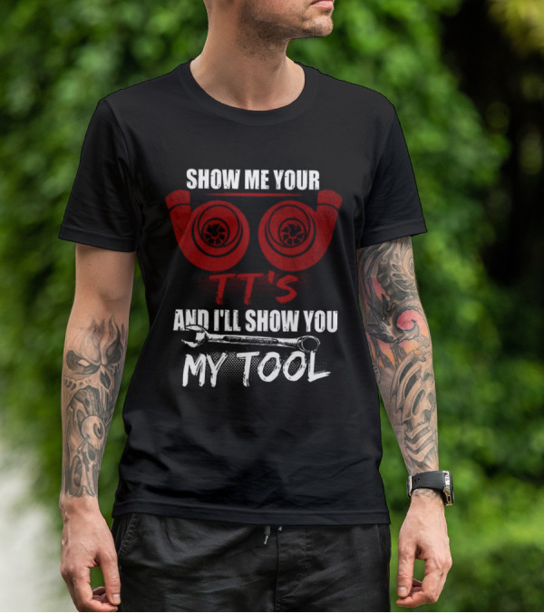 SHOW ME YOUR TT'S AND I'LL SHOW YOU MY TOOL T-Shirt