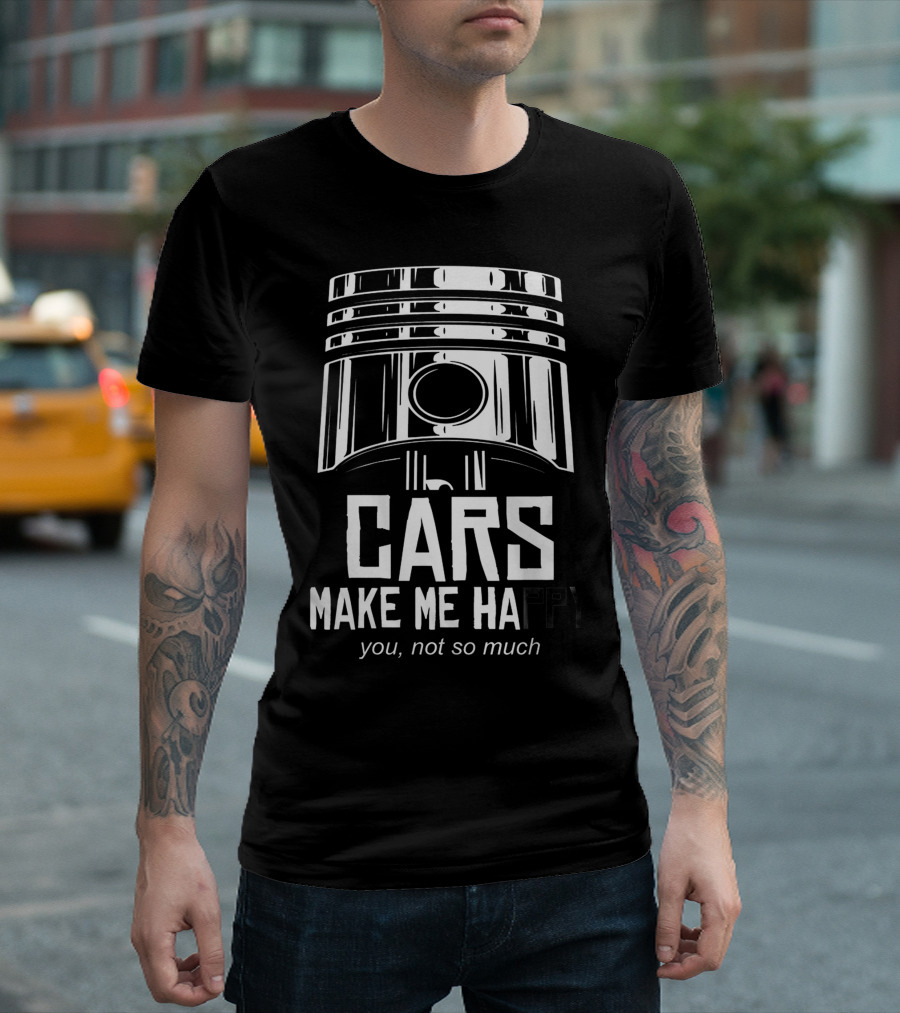Cars Make Me Happy You Not So Much Piston T-Shirt