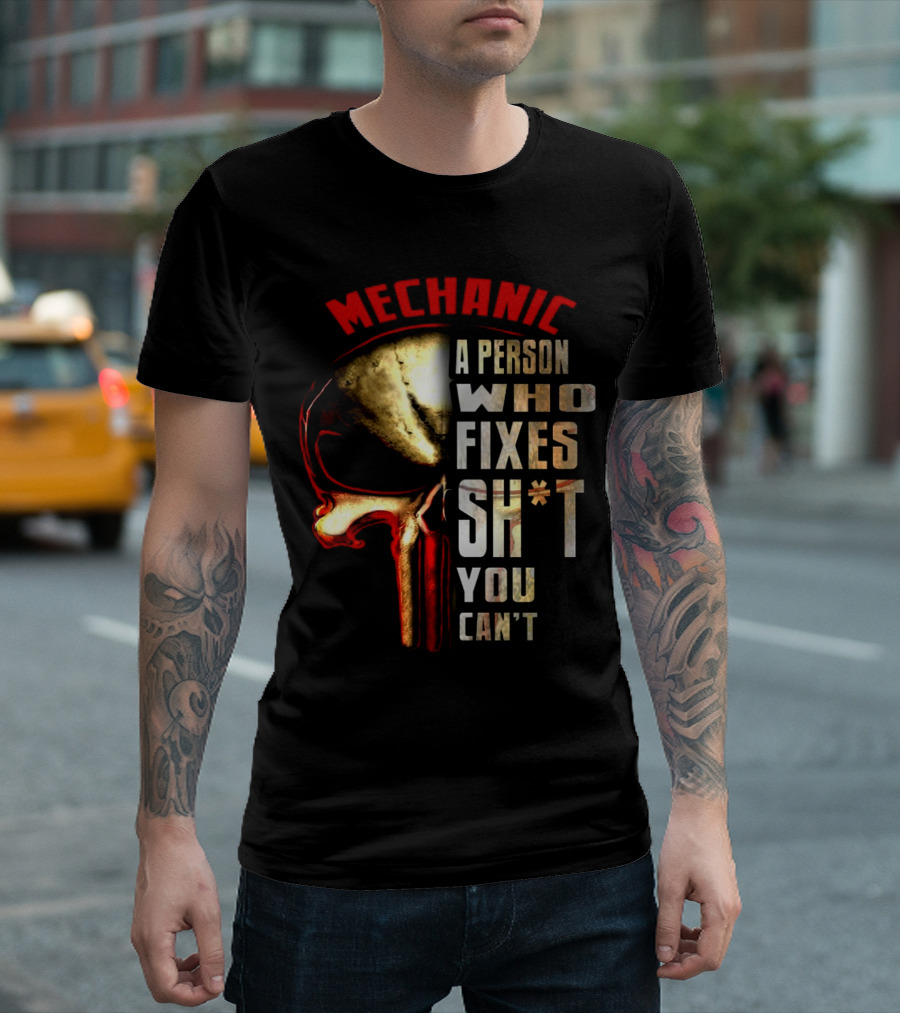MECHANIC A PERSON WHO FIXES SH*T YOU CAN'T T-Shirt