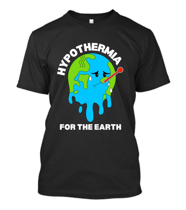HYPOTHERMIA FOR THE EARTH MELTING GLOBE THERMOMETER CLIMATE AWARENESS T-Shirt